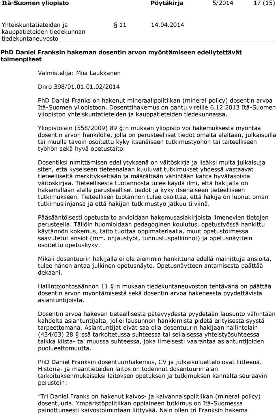 Yliopistolain (558/2009) 89 :n mukaan yliopisto voi hakemuksesta myöntää dosentin arvon henkilölle, jolla on perusteelliset tiedot omalta alaltaan, julkaisuilla tai muulla tavoin osoitettu kyky