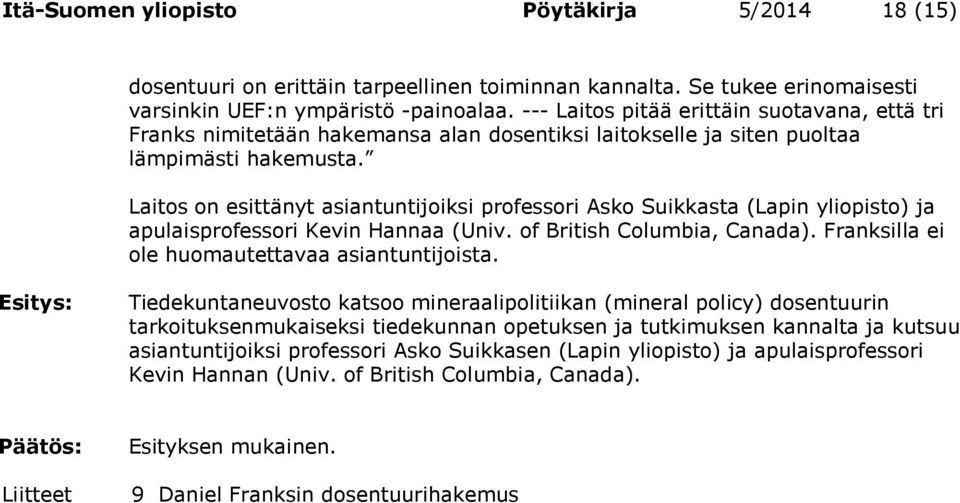 Laitos on esittänyt asiantuntijoiksi professori Asko Suikkasta (Lapin yliopisto) ja apulaisprofessori Kevin Hannaa (Univ. of British Columbia, Canada).