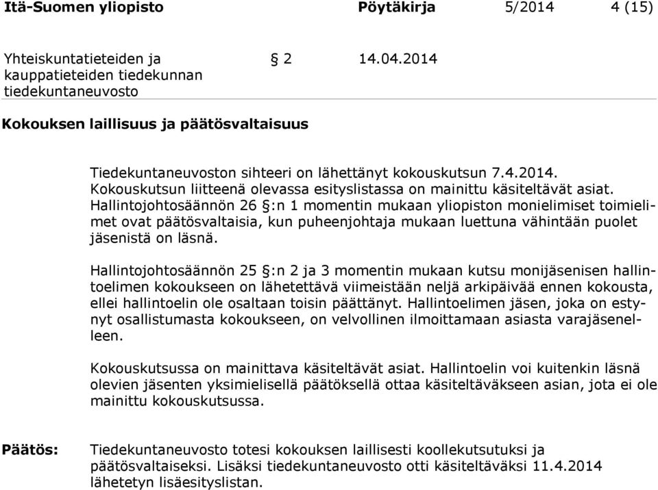 Hallintojohtosäännön 25 :n 2 ja 3 momentin mukaan kutsu monijäsenisen hallintoelimen kokoukseen on lähetettävä viimeistään neljä arkipäivää ennen kokousta, ellei hallintoelin ole osaltaan toisin