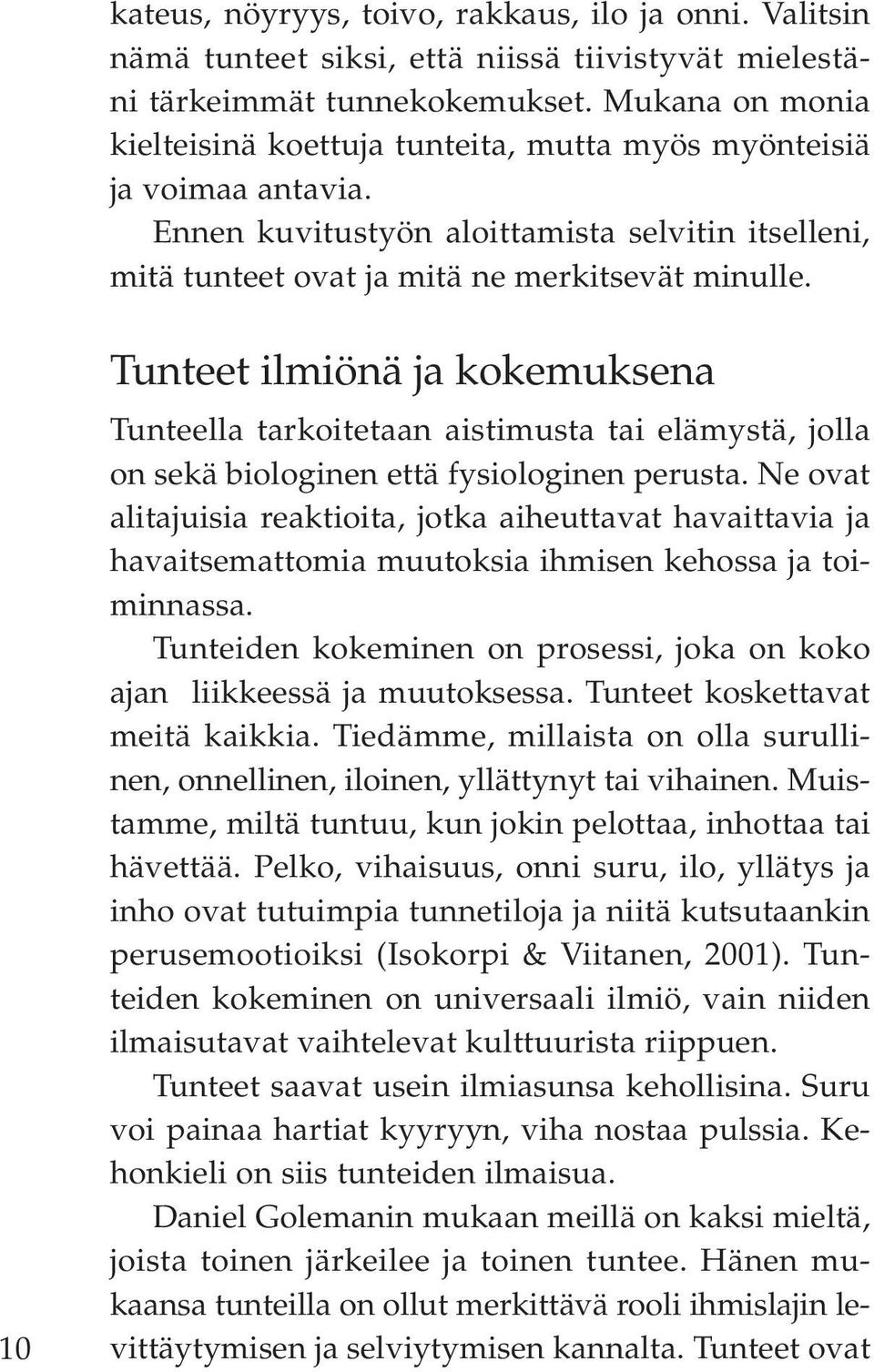 10 Tunteet ilmiönä ja kokemuksena Tunteella tarkoitetaan aistimusta tai elämystä, jolla on sekä biologinen että fysiologinen perusta.