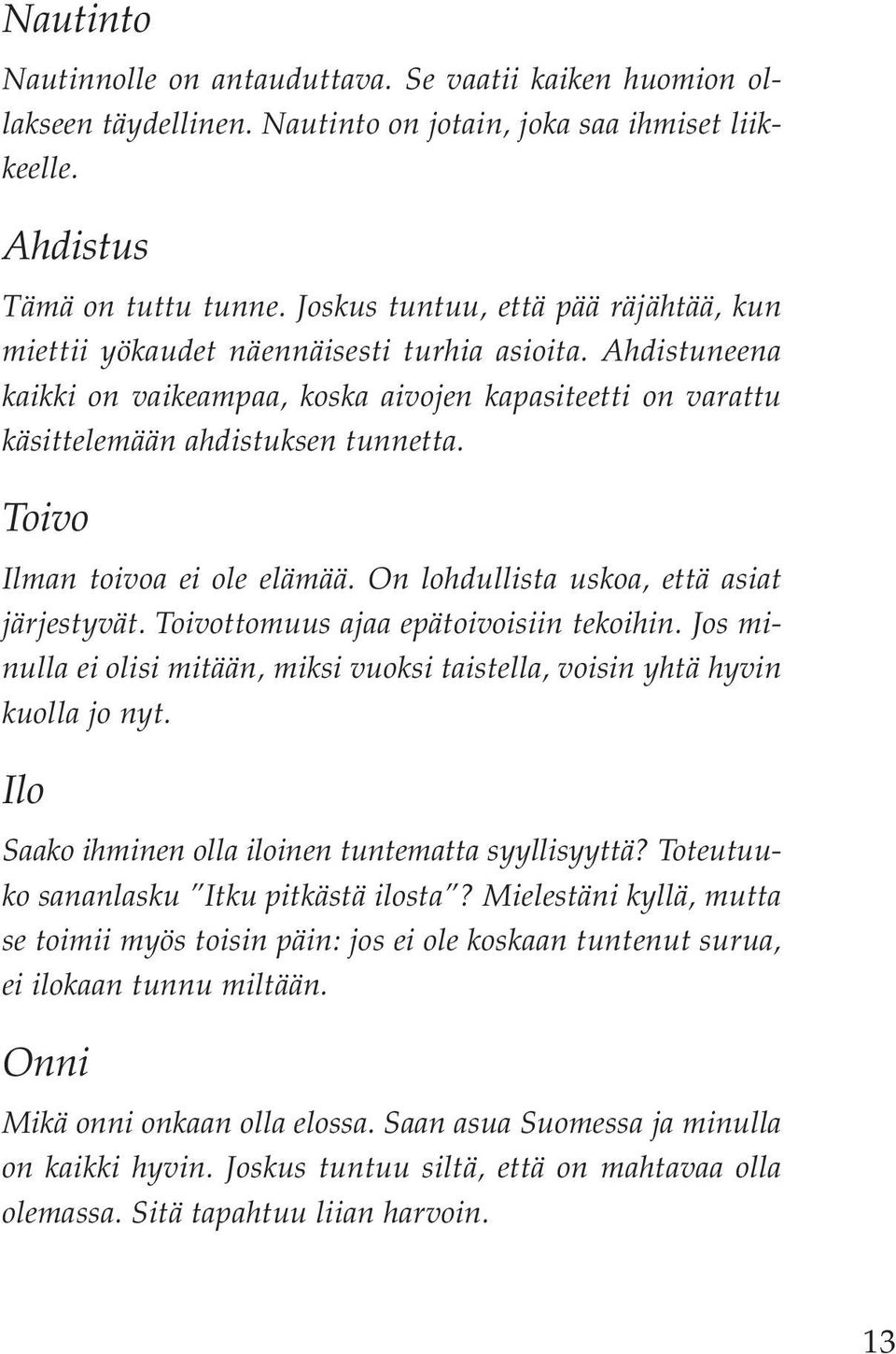 Toivo Ilman toivoa ei ole elämää. On lohdullista uskoa, että asiat järjestyvät. Toivottomuus ajaa epätoivoisiin tekoihin.