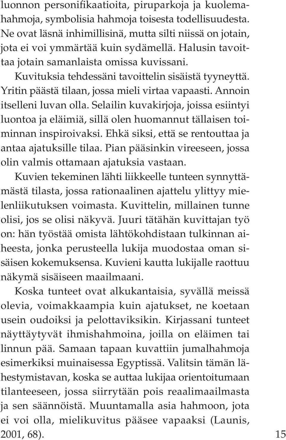 Selailin kuvakirjoja, joissa esiintyi luontoa ja eläimiä, sillä olen huomannut tällaisen toiminnan inspiroivaksi. Ehkä siksi, että se rentouttaa ja antaa ajatuksille tilaa.