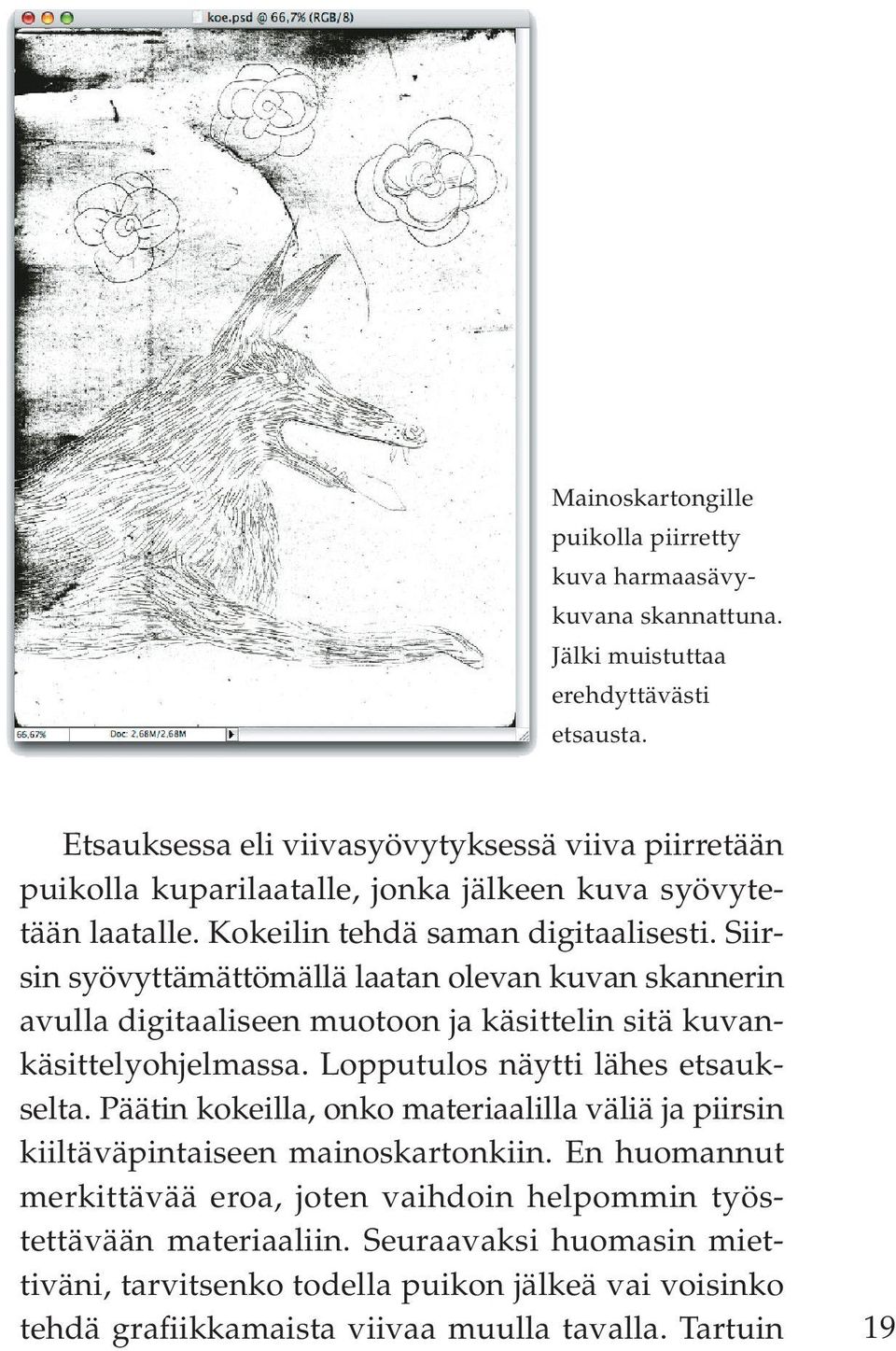 Siirsin syövyttämättömällä laatan olevan kuvan skannerin avulla digitaaliseen muotoon ja käsittelin sitä kuvankäsittelyohjelmassa. Lopputulos näytti lähes etsaukselta.