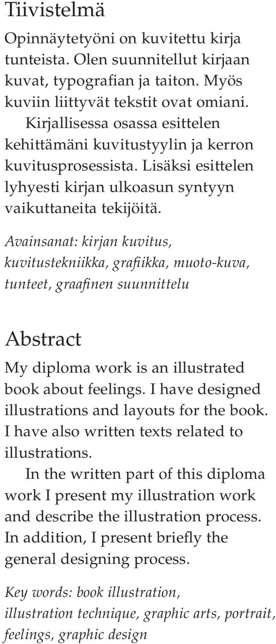 Avainsanat: kirjan kuvitus, kuvitustekniikka, grafiikka, muoto-kuva, tunteet, graafinen suunnittelu Abstract My diploma work is an illustrated book about feelings.