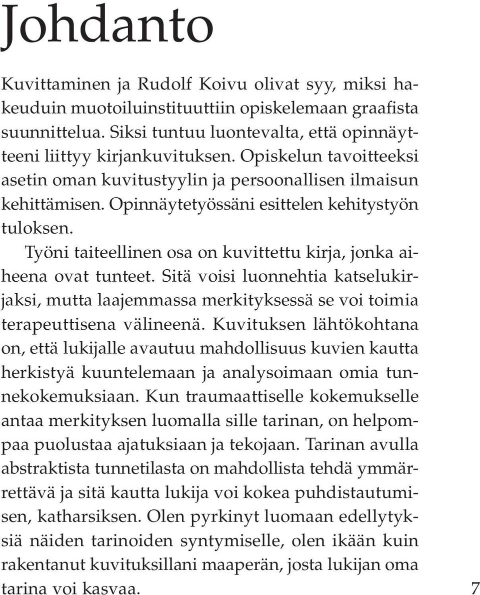 Työni taiteellinen osa on kuvittettu kirja, jonka aiheena ovat tunteet. Sitä voisi luonnehtia katselukirjaksi, mutta laajemmassa merkityksessä se voi toimia terapeuttisena välineenä.