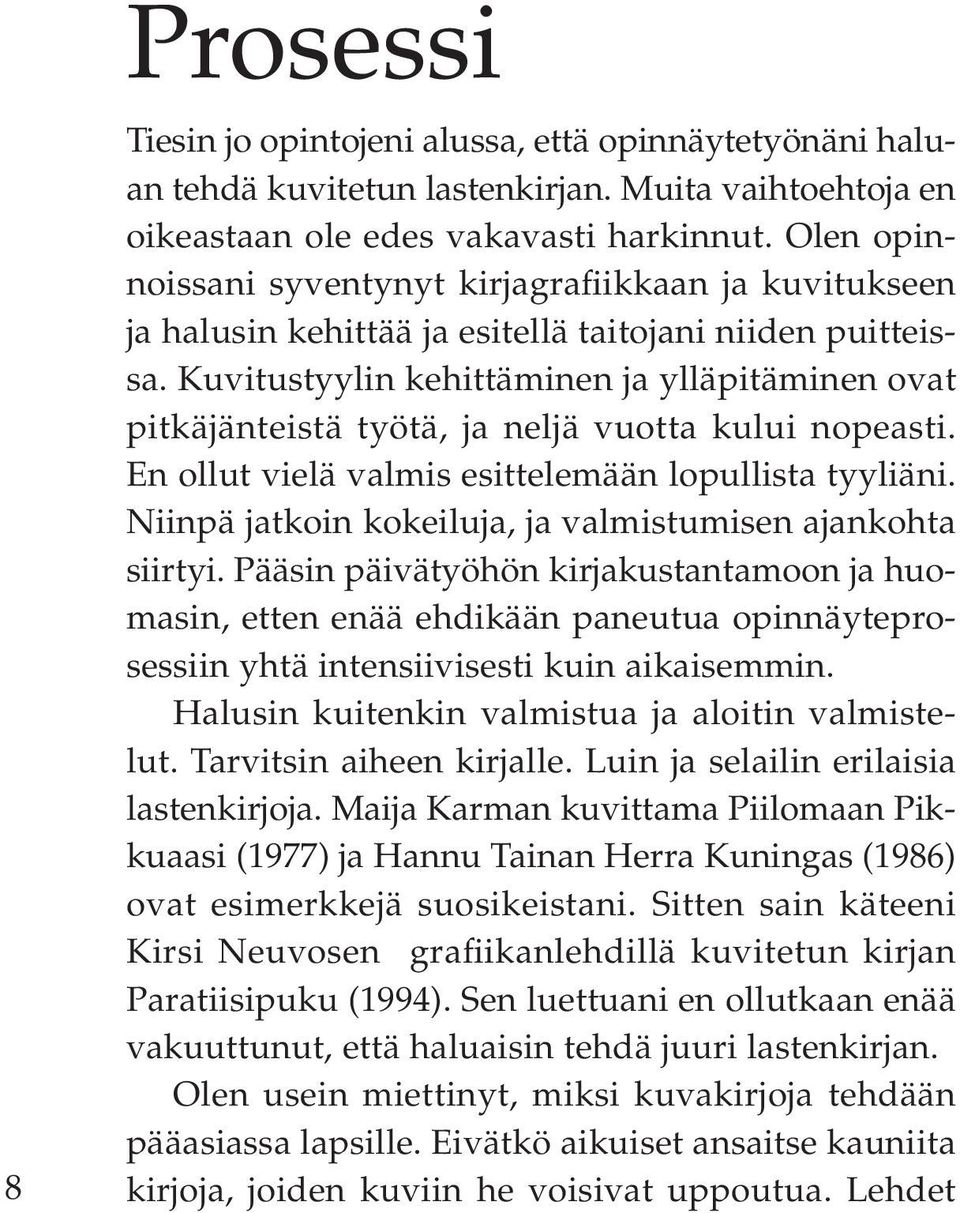 Kuvitustyylin kehittäminen ja ylläpitäminen ovat pitkäjänteistä työtä, ja neljä vuotta kului nopeasti. En ollut vielä valmis esittelemään lopullista tyyliäni.