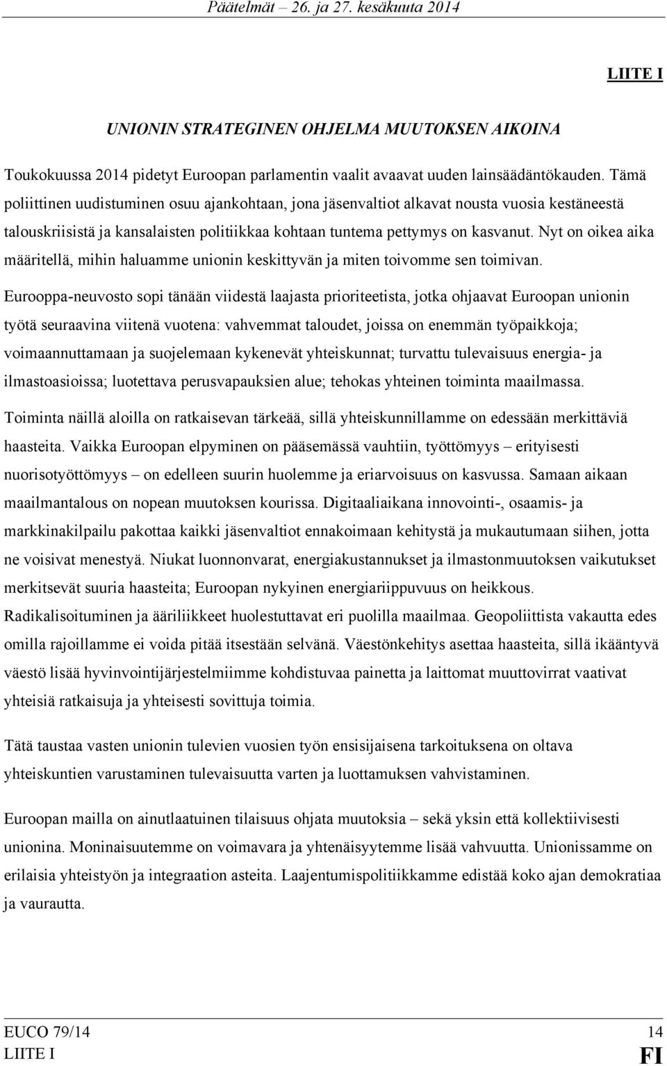 Nyt on oikea aika määritellä, mihin haluamme unionin keskittyvän ja miten toivomme sen toimivan.