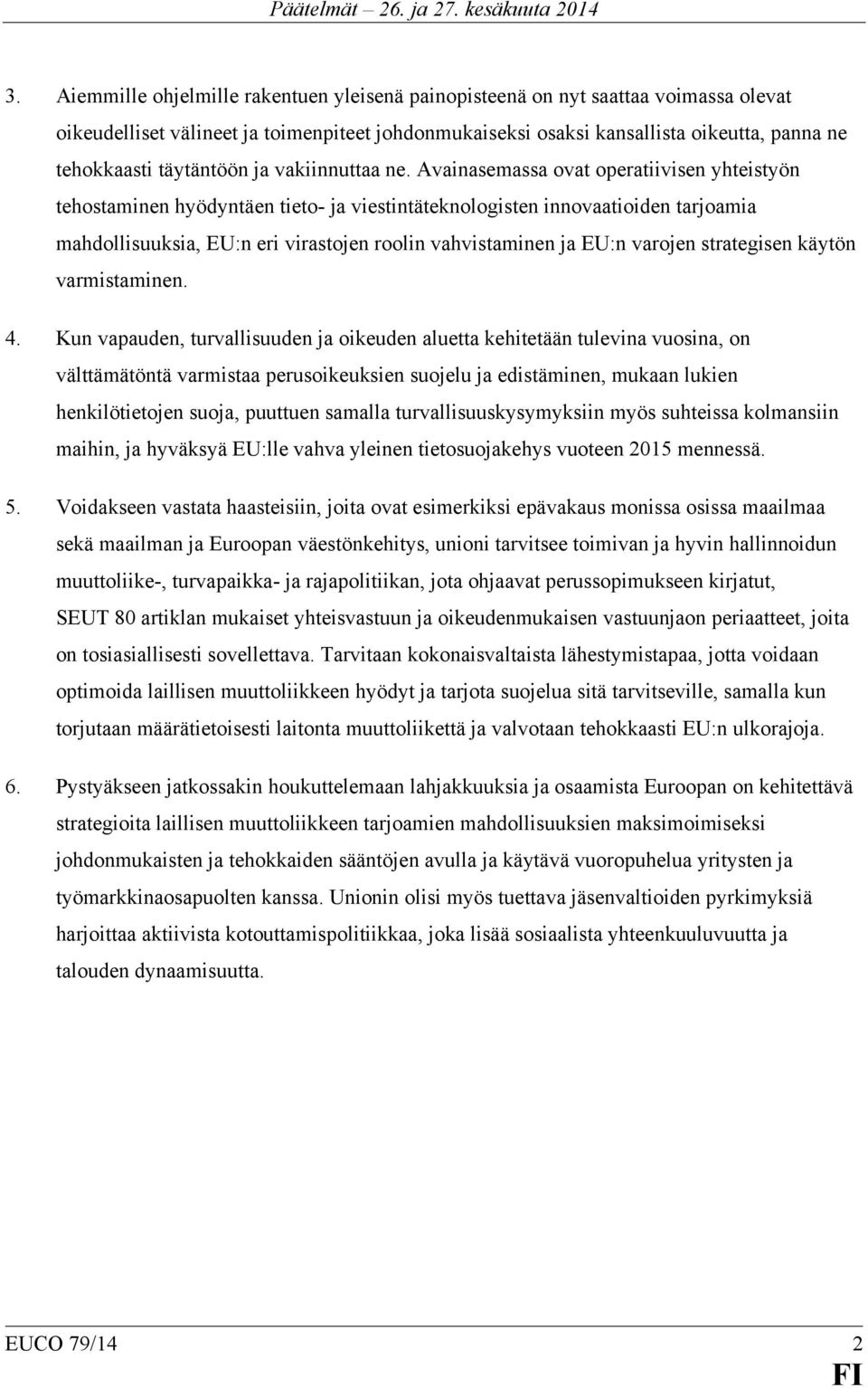Avainasemassa ovat operatiivisen yhteistyön tehostaminen hyödyntäen tieto- ja viestintäteknologisten innovaatioiden tarjoamia mahdollisuuksia, EU:n eri virastojen roolin vahvistaminen ja EU:n varojen