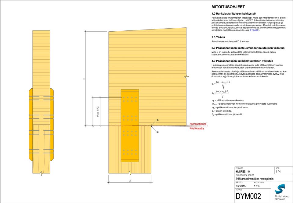 Kyseistä mitoitusmenetelmää aiotaan tulevaisuuessa eelleen ehittää, joten aii ehitysehotuset otetaan mielellään vastaan (s. osa 0 Yleistä ). 2.0 Yleistä Puuraenteet mitoitetaan EC 5 muaan 3.