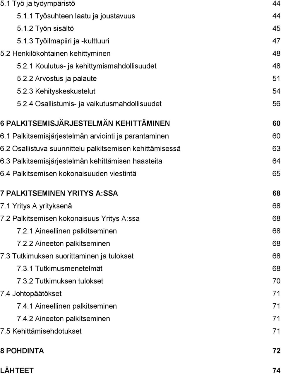 1 Palkitsemisjärjestelmän arviointi ja parantaminen 60 6.2 Osallistuva suunnittelu palkitsemisen kehittämisessä 63 6.3 Palkitsemisjärjestelmän kehittämisen haasteita 64 6.