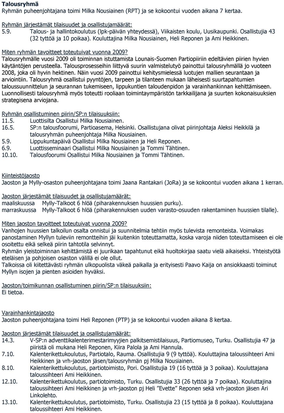 Miten ryhmän tavoitteet toteutuivat vuonna 2009? Talousryhmälle vuosi 2009 oli toiminnan istuttamista Lounais-Suomen Partiopiiriin edeltävien piirien hyvien käytäntöjen perusteella.