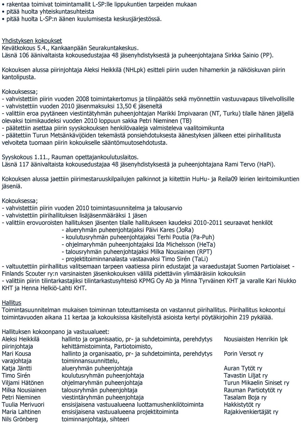 Kokouksen alussa piirinjohtaja Aleksi Heikkilä (NHLpk) esitteli piirin uuden hihamerkin ja näköiskuvan piirin kantolipusta.