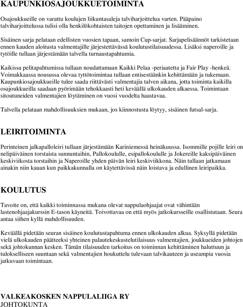 Lisäksi naperoille ja tytöille tullaan järjestämään talvella turnaustapahtumia. Kaikissa pelitapahtumissa tullaan noudattamaan Kaikki Pelaa -periaatetta ja Fair Play -henkeä.