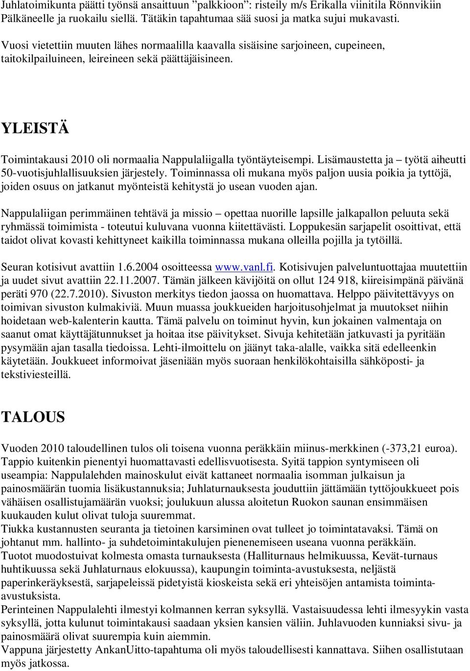 YLEISTÄ Toimintakausi 2010 oli normaalia Nappulaliigalla työntäyteisempi. Lisämaustetta ja työtä aiheutti 50-vuotisjuhlallisuuksien järjestely.