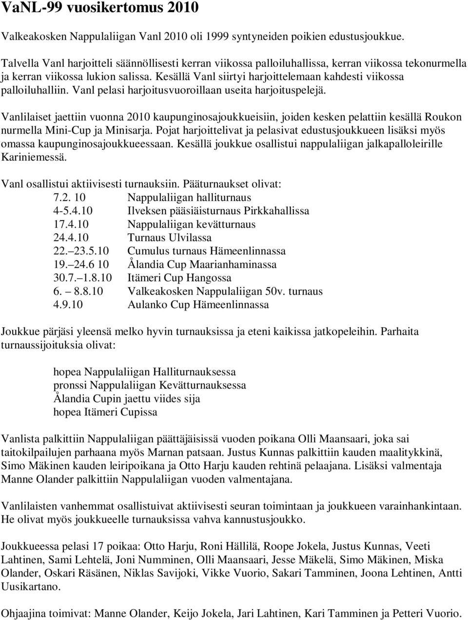 Kesällä Vanl siirtyi harjoittelemaan kahdesti viikossa palloiluhalliin. Vanl pelasi harjoitusvuoroillaan useita harjoituspelejä.