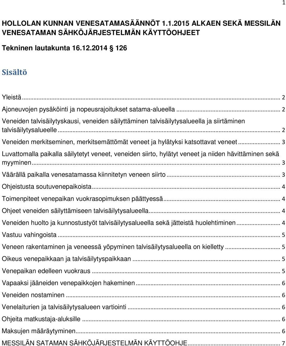 .. 2 Veneiden merkitseminen, merkitsemättömät veneet ja hylätyksi katsottavat veneet... 3 Luvattomalla paikalla säilytetyt veneet, veneiden siirto, hylätyt veneet ja niiden hävittäminen sekä myyminen.