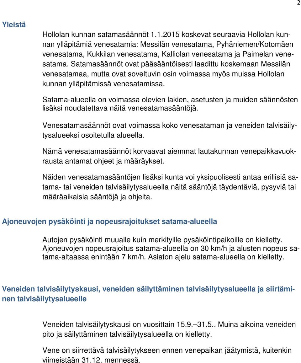 Satamasäännöt ovat pääsääntöisesti laadittu koskemaan Messilän venesatamaa, mutta ovat soveltuvin osin voimassa myös muissa Hollolan kunnan ylläpitämissä venesatamissa.