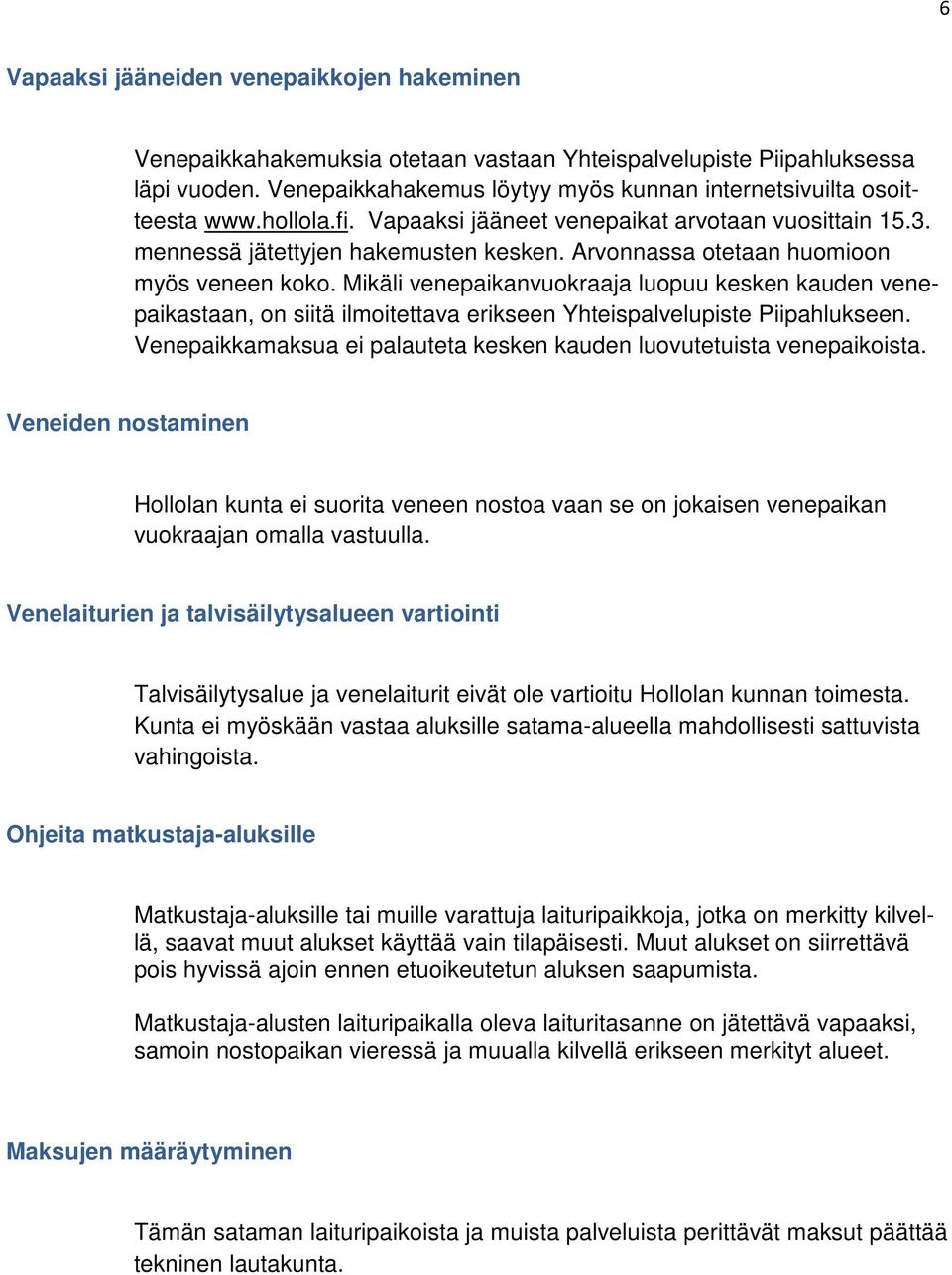 Mikäli venepaikanvuokraaja luopuu kesken kauden venepaikastaan, on siitä ilmoitettava erikseen Yhteispalvelupiste Piipahlukseen.