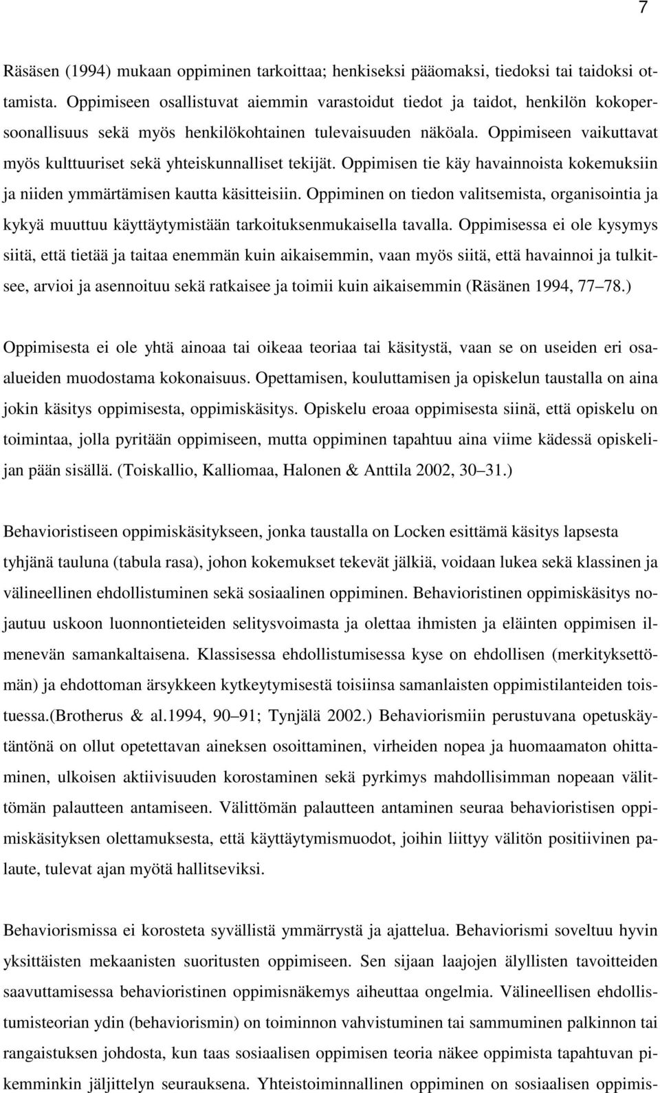 Oppimiseen vaikuttavat myös kulttuuriset sekä yhteiskunnalliset tekijät. Oppimisen tie käy havainnoista kokemuksiin ja niiden ymmärtämisen kautta käsitteisiin.