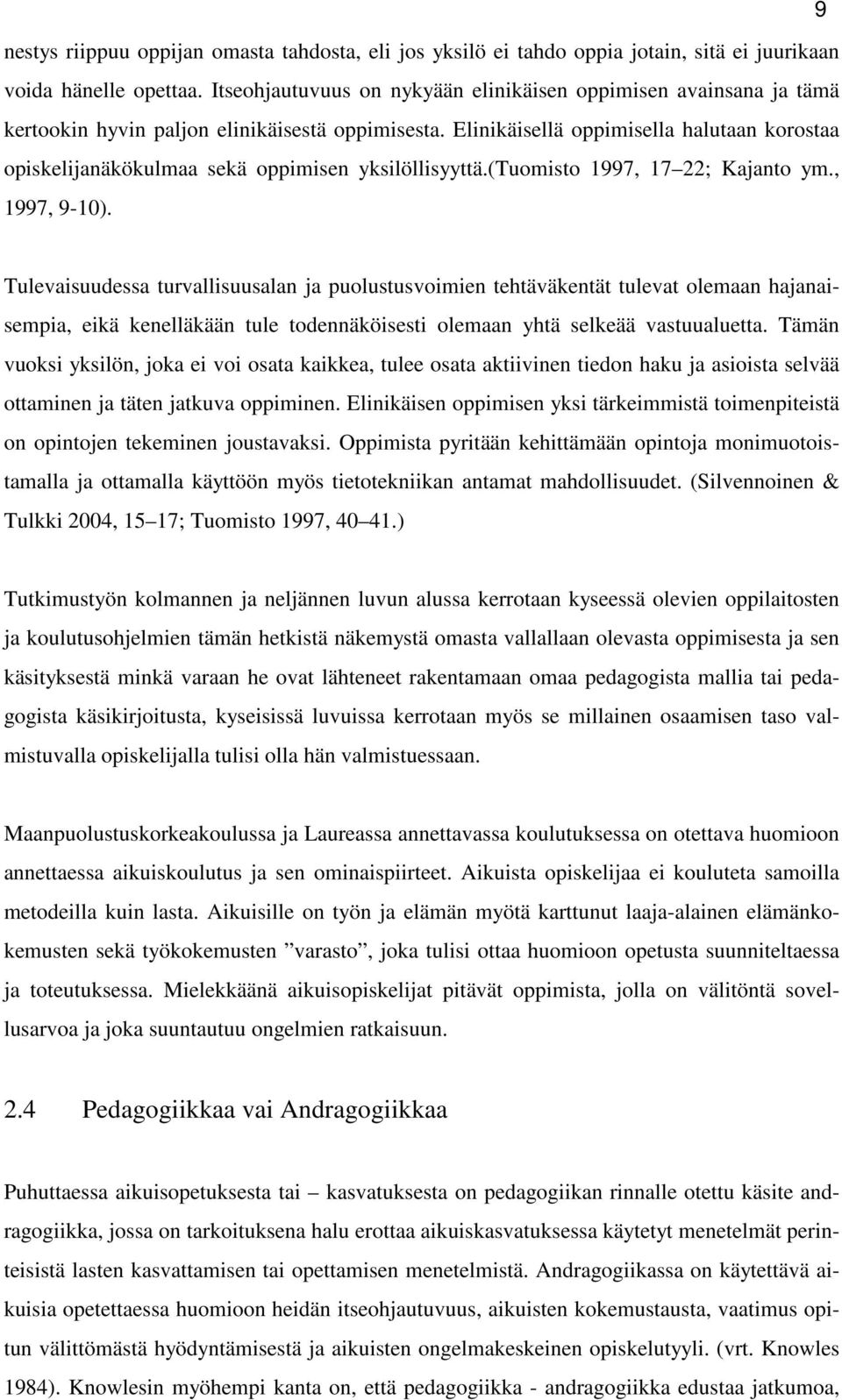 Elinikäisellä oppimisella halutaan korostaa opiskelijanäkökulmaa sekä oppimisen yksilöllisyyttä.(tuomisto 1997, 17 22; Kajanto ym., 1997, 9-10).