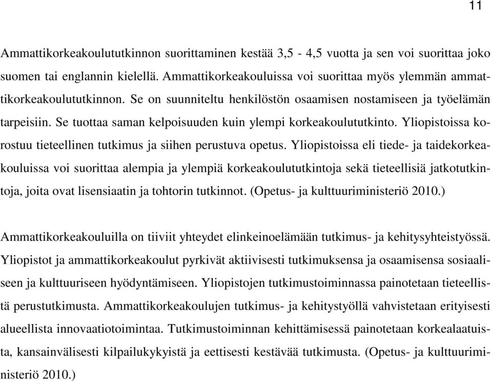 Se tuottaa saman kelpoisuuden kuin ylempi korkeakoulututkinto. Yliopistoissa korostuu tieteellinen tutkimus ja siihen perustuva opetus.