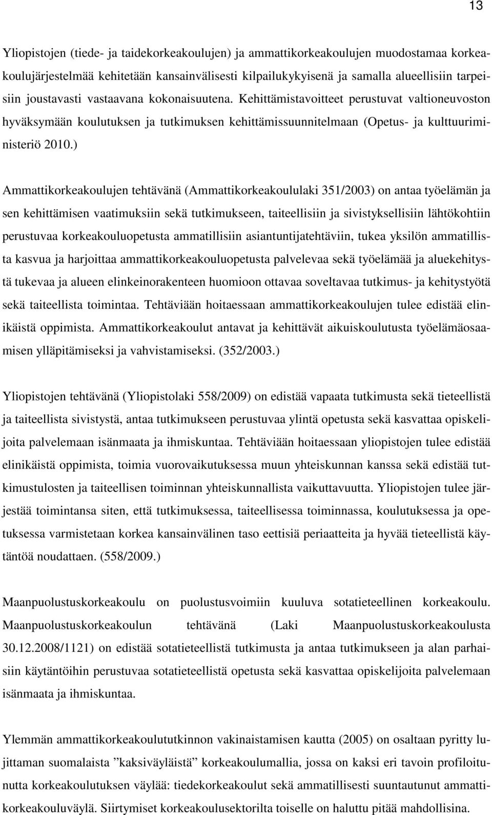 ) Ammattikorkeakoulujen tehtävänä (Ammattikorkeakoululaki 351/2003) on antaa työelämän ja sen kehittämisen vaatimuksiin sekä tutkimukseen, taiteellisiin ja sivistyksellisiin lähtökohtiin perustuvaa