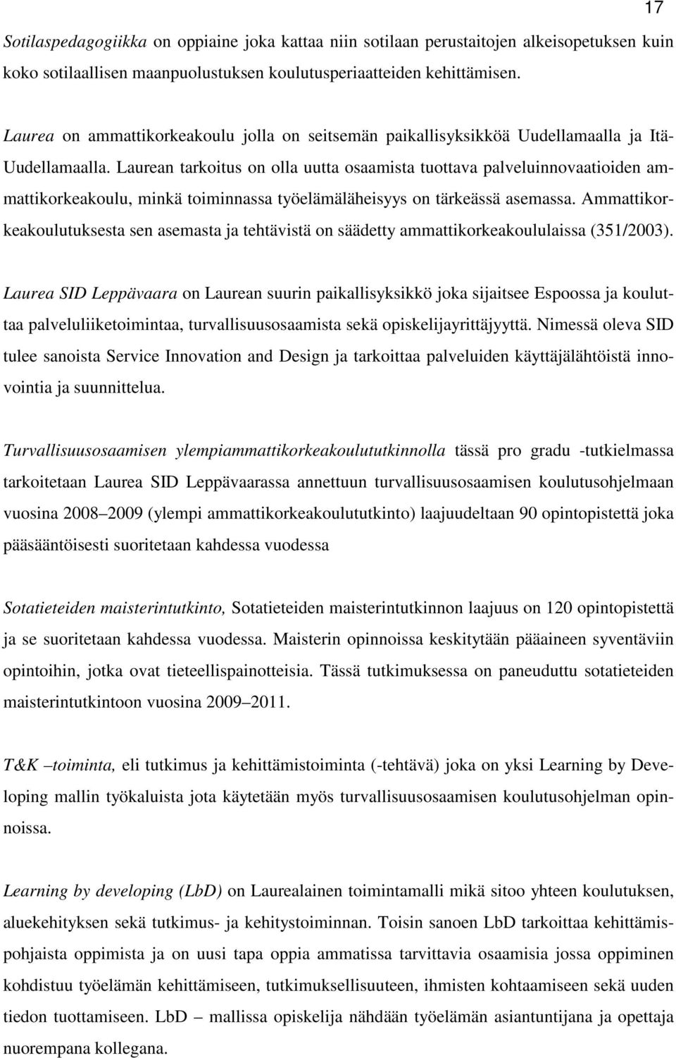 Laurean tarkoitus on olla uutta osaamista tuottava palveluinnovaatioiden ammattikorkeakoulu, minkä toiminnassa työelämäläheisyys on tärkeässä asemassa.