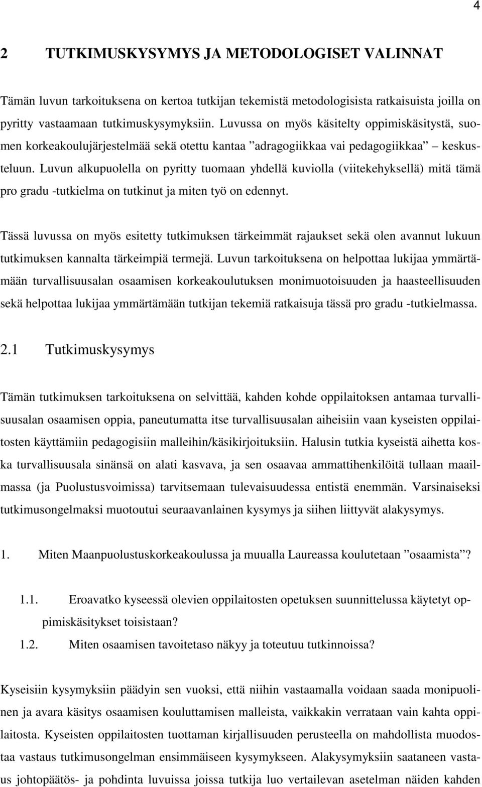 Luvun alkupuolella on pyritty tuomaan yhdellä kuviolla (viitekehyksellä) mitä tämä pro gradu -tutkielma on tutkinut ja miten työ on edennyt.