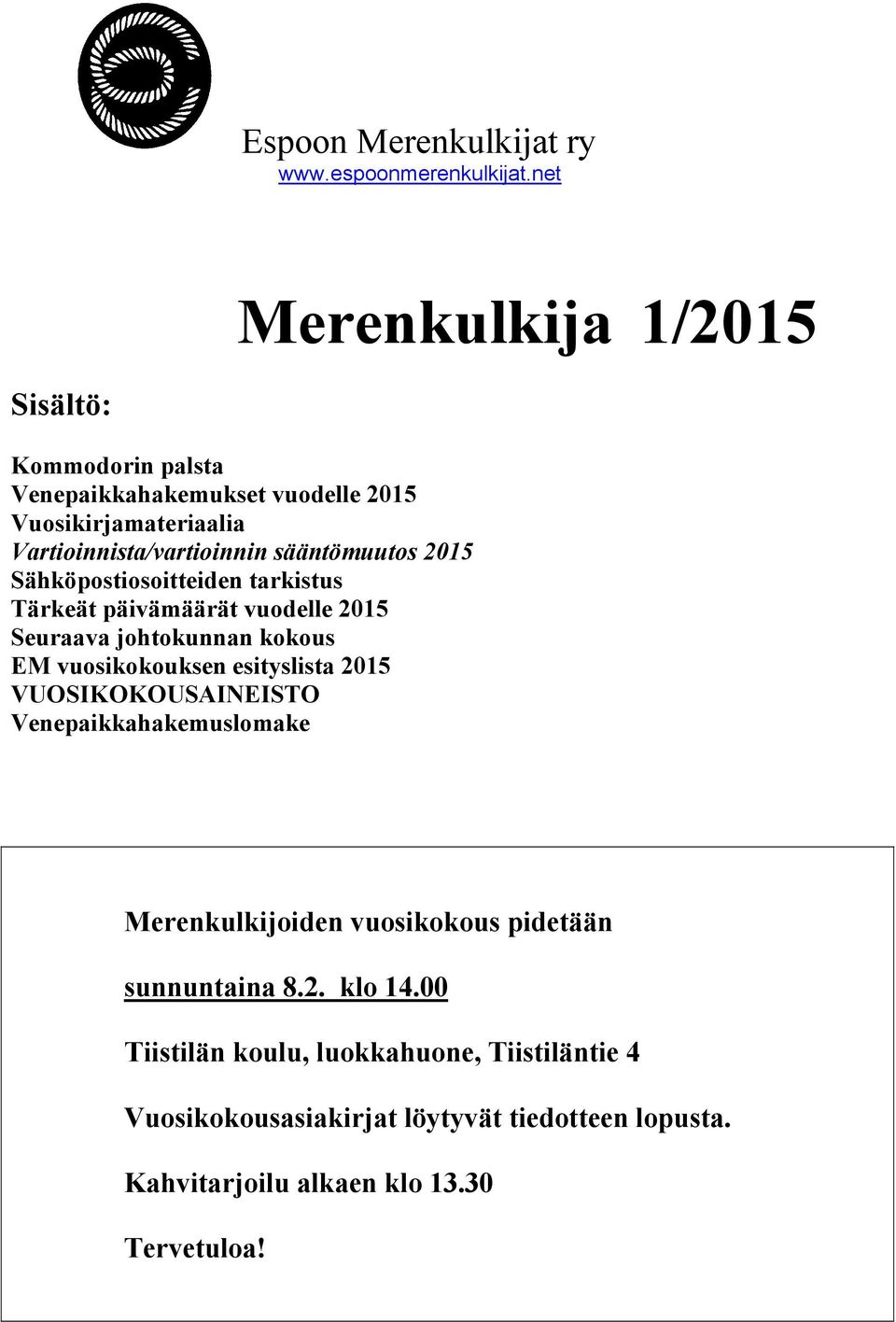 sääntömuutos 2015 Sähköpostiosoitteiden tarkistus Tärkeät päivämäärät vuodelle 2015 Seuraava johtokunnan kokous EM vuosikokouksen esityslista