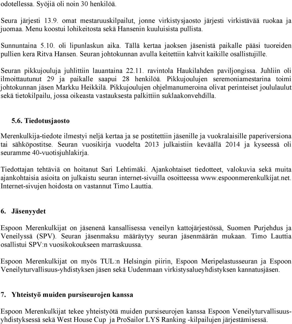 Seuran johtokunnan avulla keitettiin kahvit kaikille osallistujille. Seuran pikkujouluja juhlittiin lauantaina 22.11. ravintola Haukilahden paviljongissa.