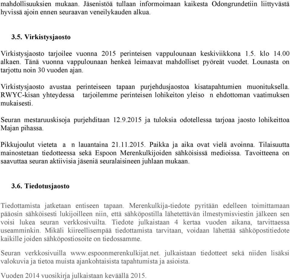 Lounasta on tarjottu noin 30 vuoden ajan. Virkistysjaosto avustaa perinteiseen tapaan purjehdusjaostoa kisatapahtumien muonituksella.