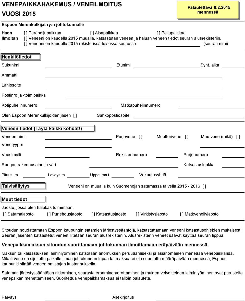 2015 mennessä Espoon Merenkulkijat ry:n johtokunnalle Haen [ ] Peräpoijupaikkaa [ ] Aisapaikkaa [ ] Poijupaikkaa Ilmoitan [ ] Veneeni on kaudella 2015 muualla, katsastutan veneen ja haluan veneen