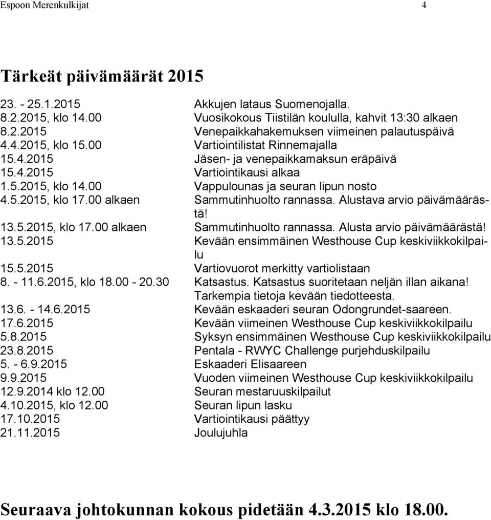 00 alkaen Sammutinhuolto rannassa. Alustava arvio päivämäärästä! 13.5.2015, klo 17.00 alkaen Sammutinhuolto rannassa. Alusta arvio päivämäärästä! 13.5.2015 Kevään ensimmäinen Westhouse Cup keskiviikkokilpailu 15.