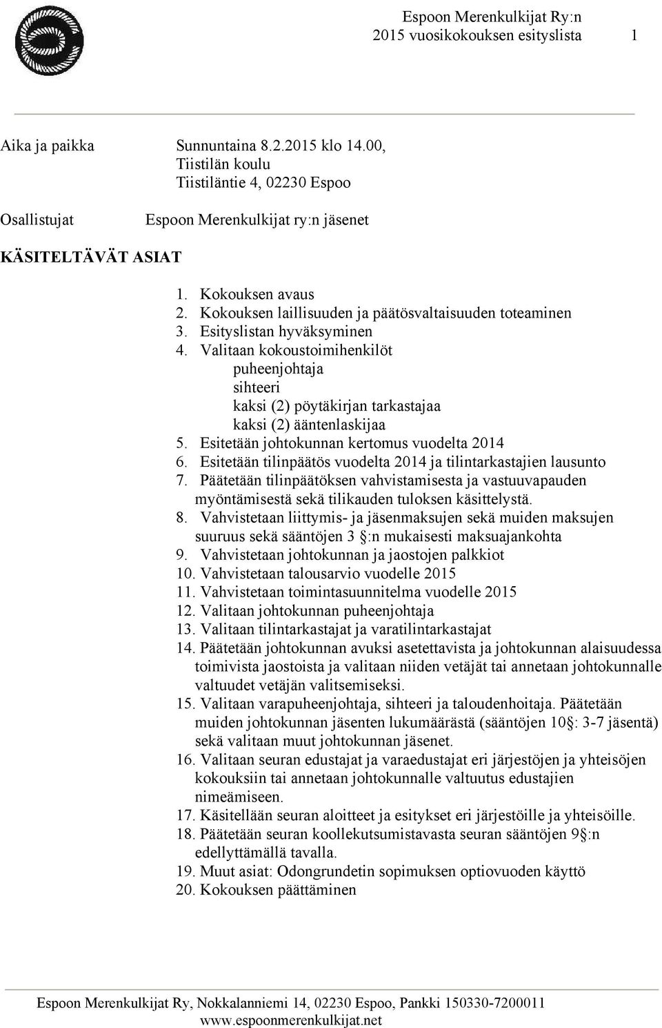 Esityslistan hyväksyminen 4. Valitaan kokoustoimihenkilöt puheenjohtaja sihteeri kaksi (2) pöytäkirjan tarkastajaa kaksi (2) ääntenlaskijaa 5. Esitetään johtokunnan kertomus vuodelta 2014 6.