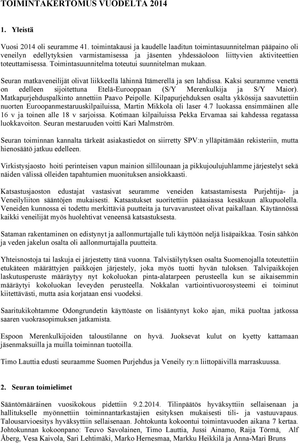 Toimintasuunnitelma toteutui suunnitelman mukaan. Seuran matkaveneilijät olivat liikkeellä lähinnä Itämerellä ja sen lahdissa.