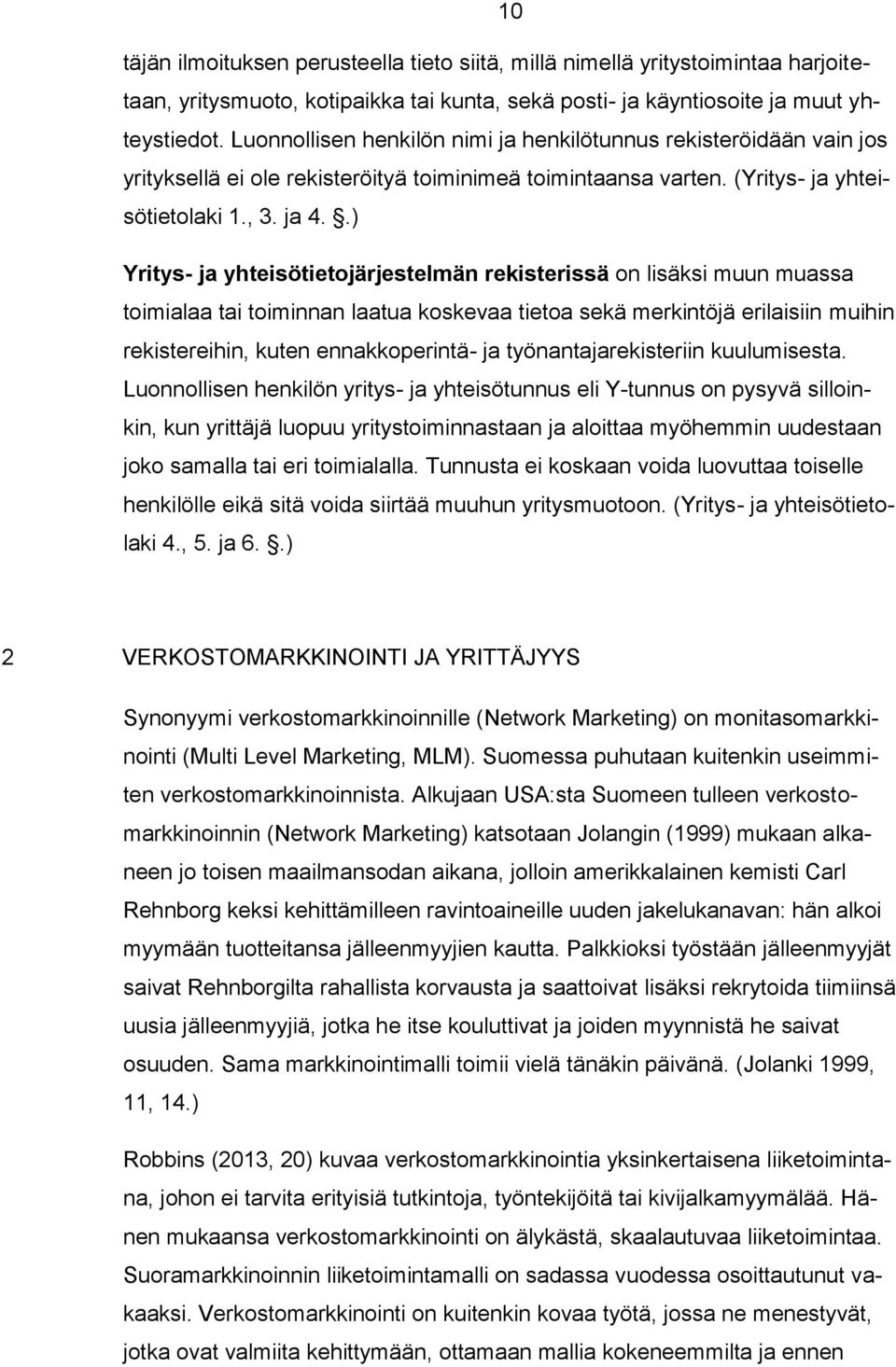 .) Yritys- ja yhteisötietojärjestelmän rekisterissä on lisäksi muun muassa toimialaa tai toiminnan laatua koskevaa tietoa sekä merkintöjä erilaisiin muihin rekistereihin, kuten ennakkoperintä- ja