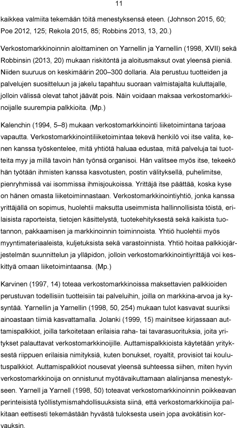 Niiden suuruus on keskimäärin 200 300 dollaria. Ala perustuu tuotteiden ja palvelujen suositteluun ja jakelu tapahtuu suoraan valmistajalta kuluttajalle, jolloin välissä olevat tahot jäävät pois.