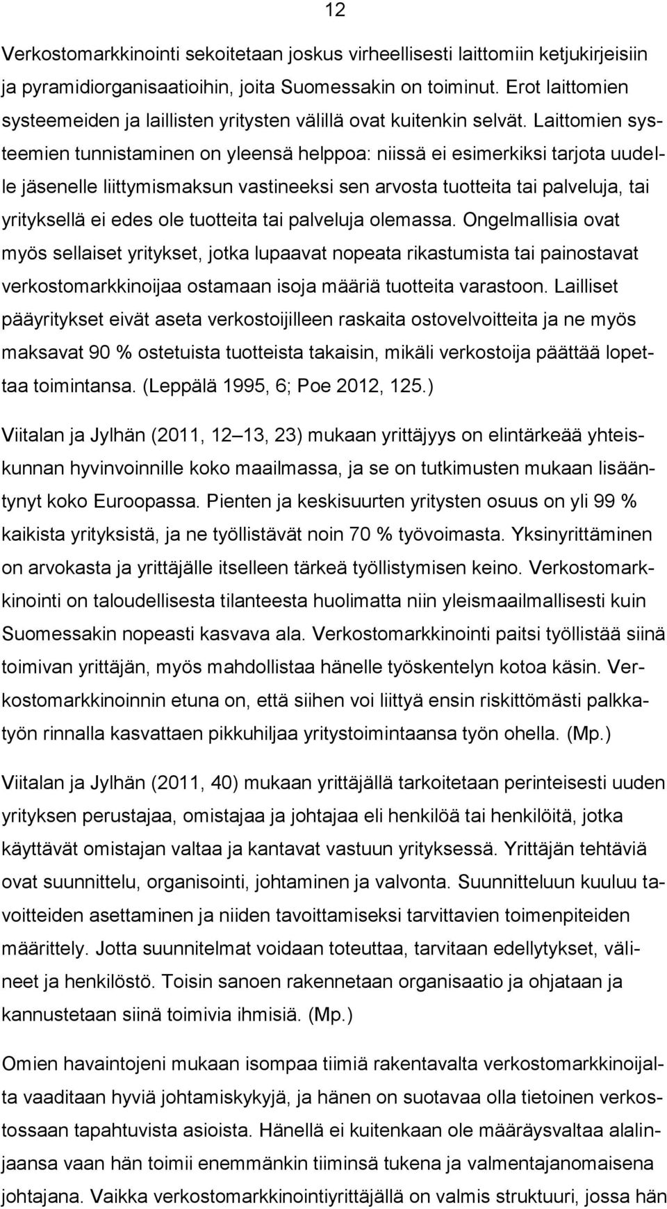 Laittomien systeemien tunnistaminen on yleensä helppoa: niissä ei esimerkiksi tarjota uudelle jäsenelle liittymismaksun vastineeksi sen arvosta tuotteita tai palveluja, tai yrityksellä ei edes ole