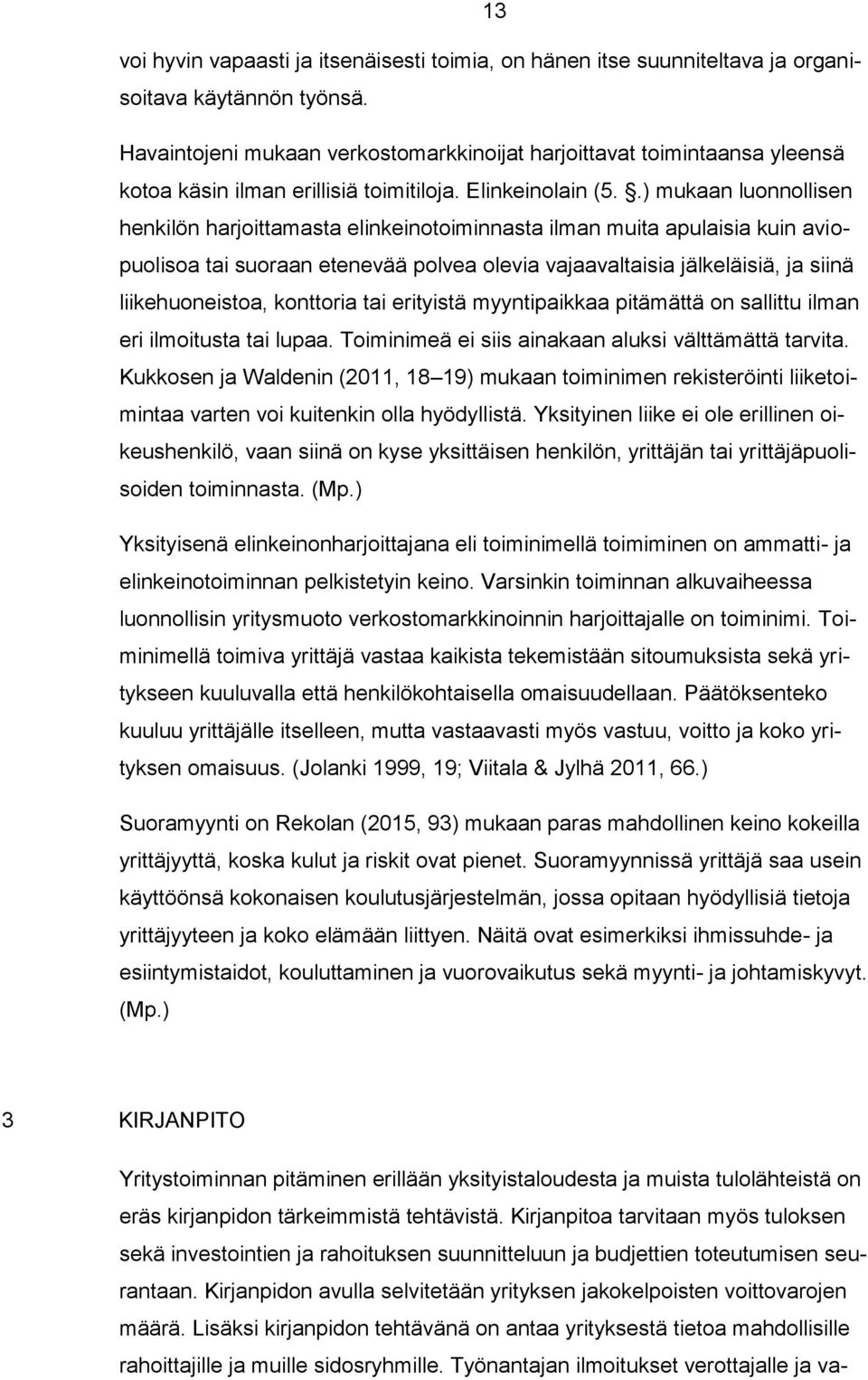 .) mukaan luonnollisen henkilön harjoittamasta elinkeinotoiminnasta ilman muita apulaisia kuin aviopuolisoa tai suoraan etenevää polvea olevia vajaavaltaisia jälkeläisiä, ja siinä liikehuoneistoa,