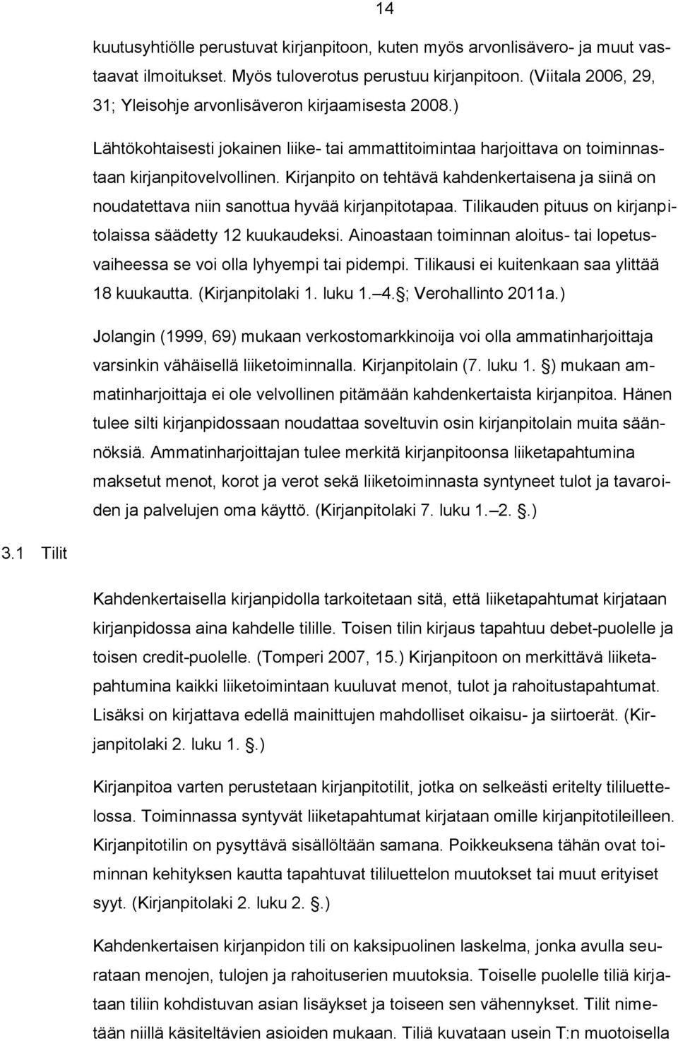 Kirjanpito on tehtävä kahdenkertaisena ja siinä on noudatettava niin sanottua hyvää kirjanpitotapaa. Tilikauden pituus on kirjanpitolaissa säädetty 12 kuukaudeksi.