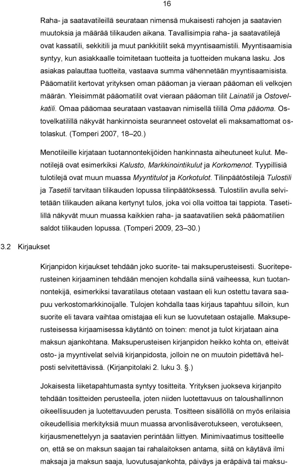 Jos asiakas palauttaa tuotteita, vastaava summa vähennetään myyntisaamisista. Pääomatilit kertovat yrityksen oman pääoman ja vieraan pääoman eli velkojen määrän.