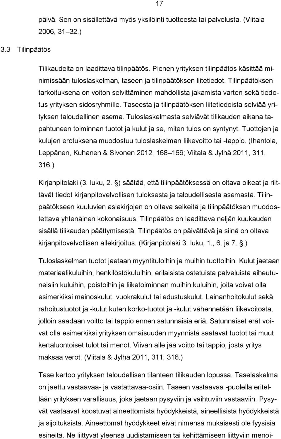 Tilinpäätöksen tarkoituksena on voiton selvittäminen mahdollista jakamista varten sekä tiedotus yrityksen sidosryhmille.