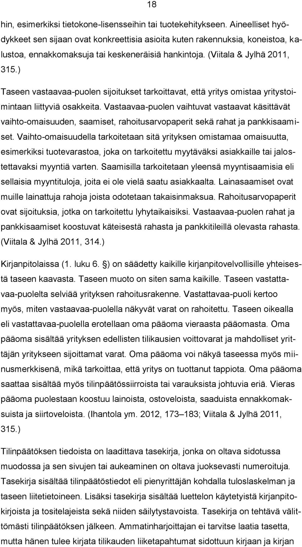 ) Taseen vastaavaa-puolen sijoitukset tarkoittavat, että yritys omistaa yritystoimintaan liittyviä osakkeita.