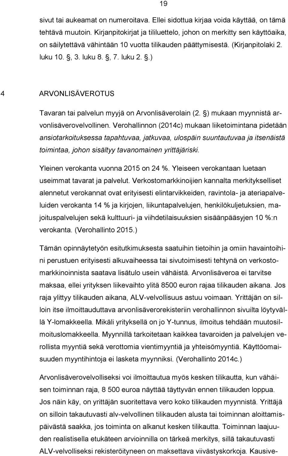 .) 4 ARVONLISÄVEROTUS Tavaran tai palvelun myyjä on Arvonlisäverolain (2. ) mukaan myynnistä arvonlisäverovelvollinen.