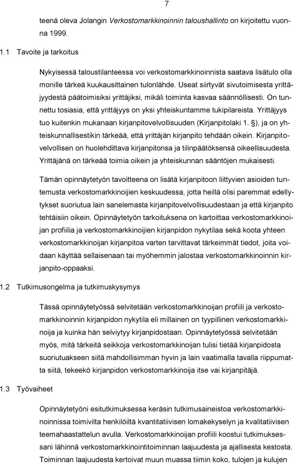 Useat siirtyvät sivutoimisesta yrittäjyydestä päätoimisiksi yrittäjiksi, mikäli toiminta kasvaa säännöllisesti. On tunnettu tosiasia, että yrittäjyys on yksi yhteiskuntamme tukipilareista.