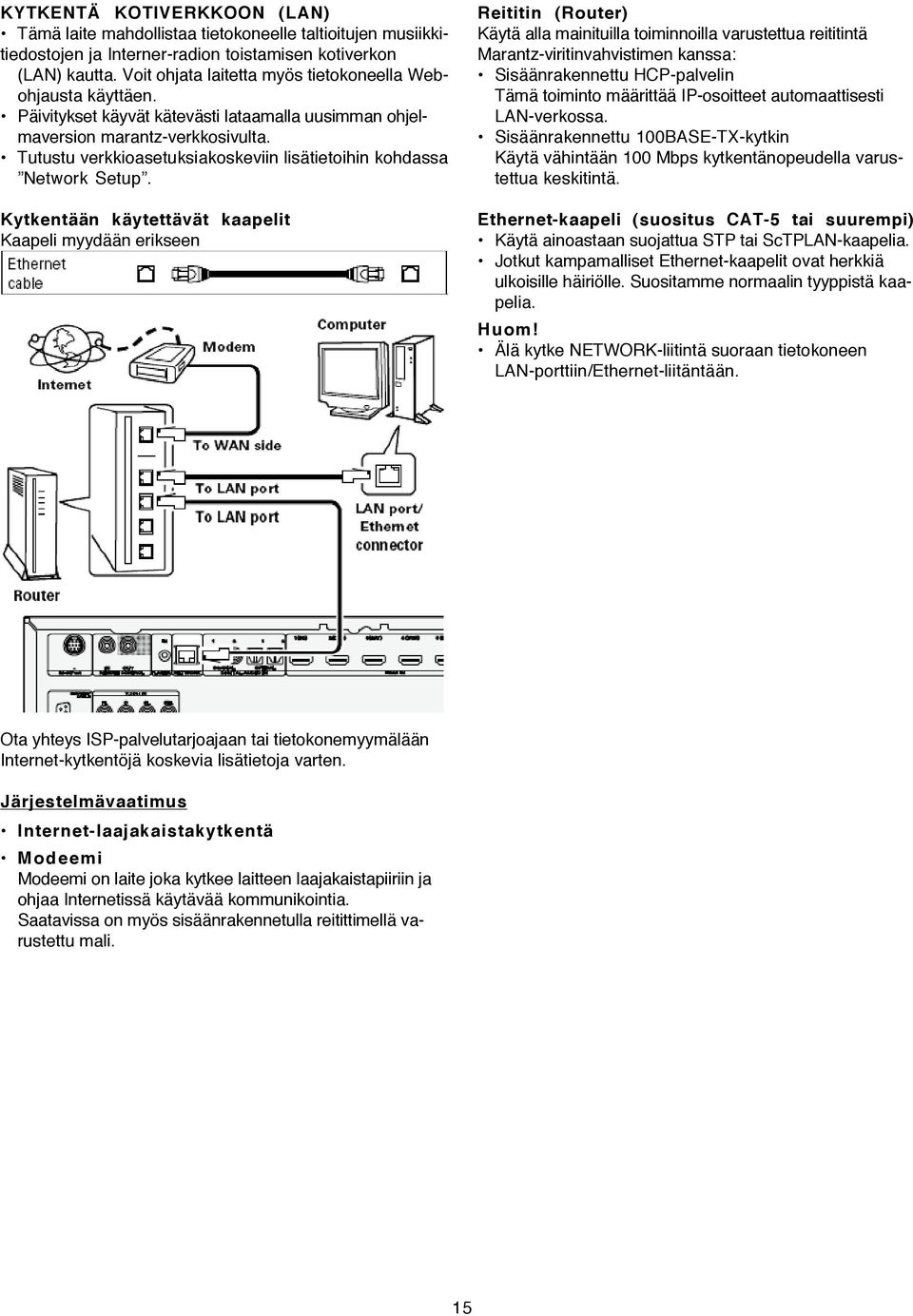 Tutustu verkkioasetuksiakoskeviin lisätietoihin kohdassa Network Setup.