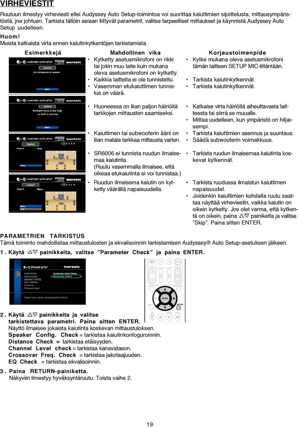 Esimerkkejä Mahdollinen vika Korjaustoimenpide Kytketty asetusmikrofoni on rikki Kytke mukana oleva asetusmikrofoni tai jokin muu laite kuin mukana tämän laitteen SETUP MIC-liitäntään.