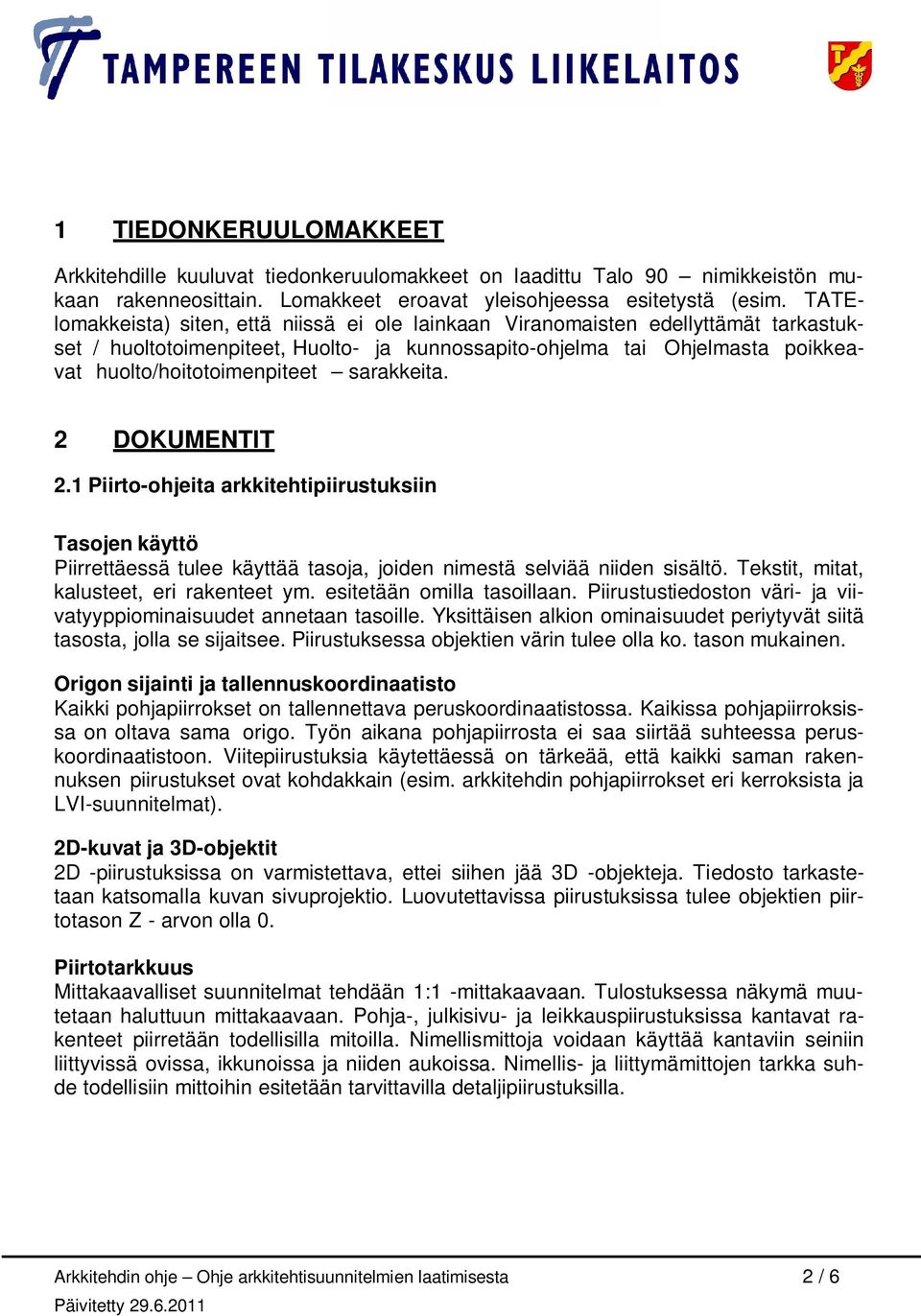 sarakkeita. 2 DOKUMENTIT 2.1 Piirto-ohjeita arkkitehtipiirustuksiin Tasojen käyttö Piirrettäessä tulee käyttää tasoja, joiden nimestä selviää niiden sisältö.