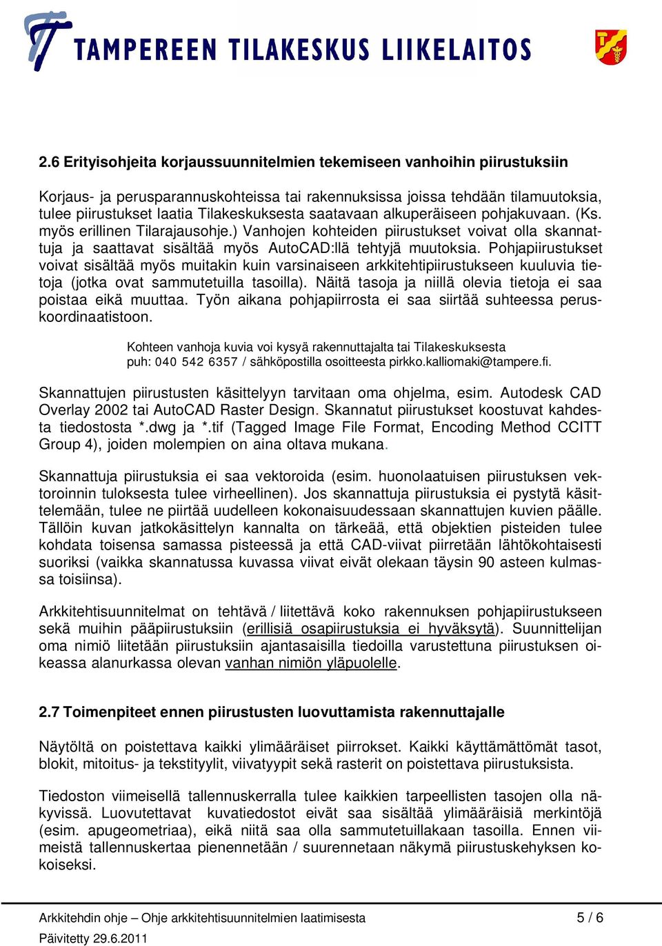 Pohjapiirustukset voivat sisältää myös muitakin kuin varsinaiseen arkkitehtipiirustukseen kuuluvia tietoja (jotka ovat sammutetuilla tasoilla).