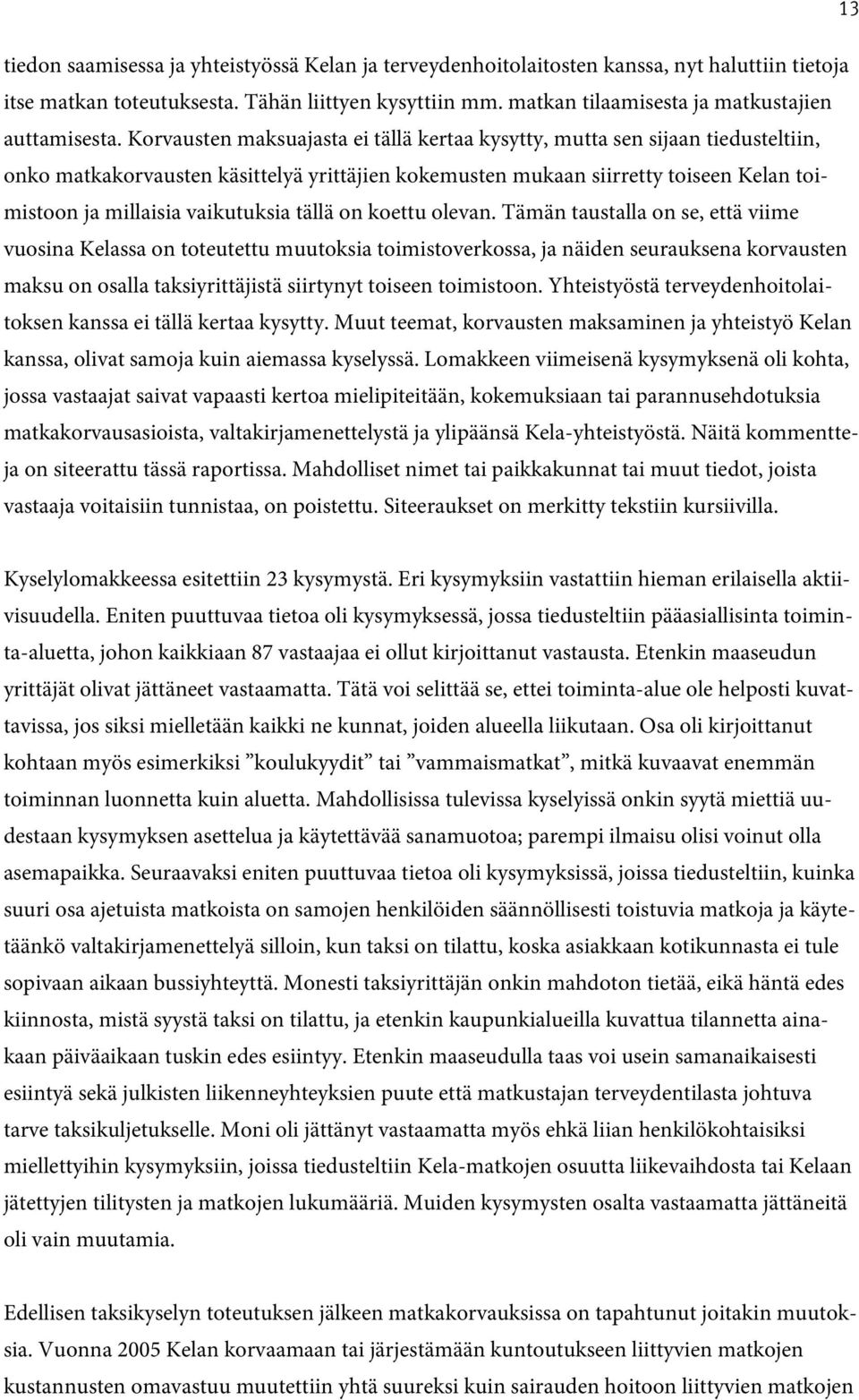 Korvausten maksuajasta ei tällä kertaa kysytty, mutta sen sijaan tiedusteltiin, onko matkakorvausten käsittelyä yrittäjien kokemusten mukaan siirretty toiseen Kelan toimistoon ja millaisia